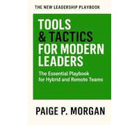 Tools & Tactics for Modern Leaders: The Essential Playbook for Hybrid and Remote Teams