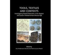 Tools, Textiles and Contexts: Investigating Textile Production in the Aegean and Eastern Mediterranean Bronze Age