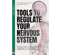 Tools To Regulate Your Nervous System: 9 Somatic, Cognitive & Lifestyle Techniques To Create Calm, Relieve Stress & Reduce Anxiety
