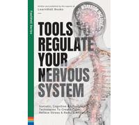 Tools to Regulate Your Nervous System: Somatic, Cognitive & Lifestyle Techniques to Create Calm, Relieve Stress & Reduce Anxiety