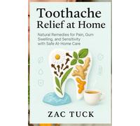 Toothache Relief at Home: Natural Remedies for Pain, Gum Swelling, and Sensitivity with Safe At-Home Care