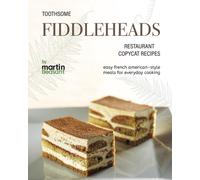 Toothsome Fiddleheads Restaurant Copycat Recipes: Easy French American-Style Meals For Everyday Cooking