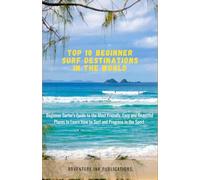 Top 10 Beginner Surf Destinations in the World: The Beginner Surfer's Guide to the Most Friendly, Easy and Beautiful Places to Safely Learn How to Surf and Progress in the Sport