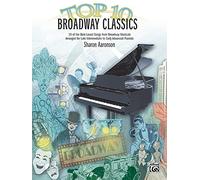 Top 10 Broadway Classics: 10 of the Best-loved Songs from Broadway Musicals Arranged for Late Intermediate to Early Advanced Pianists