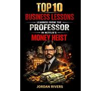 Top 10 Business Lessons Learned from the Professor in Netflix’s Money Heist