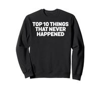 Top 10 des Choses Qui ne se sont jamais produites appelant Les menteurs Sweatshirt
