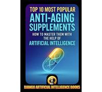 Top 10 Most Popular Anti-Aging Supplements. How to Master Them with the Help of Artificial Intelligence