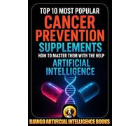 Top 10 Most Popular Cancer Prevention Supplements. How to Master Them with the Help of Artificial Intelligence