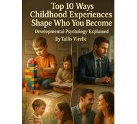 Top 10 Ways Childhood Experiences Shape Who You Become: Developmental Psychology Explained