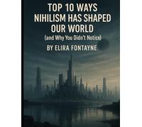 Top 10 Ways Nihilism Has Shaped Our World: (and Why You Didn’t Notice)