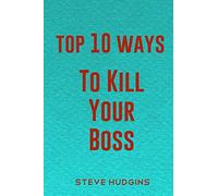 Top 10 Ways To Kill Your Boss
