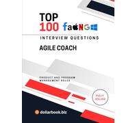 Top 100 Agile Coach Interview questions: Fully Solved: Coach Your Way Into the Job With Confidence and Clarity