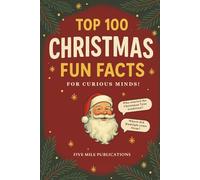 Top 100 Christmas Fun Facts For Curious Minds: The Ultimate Holiday Trivia Book for Kids, Adults, and Families