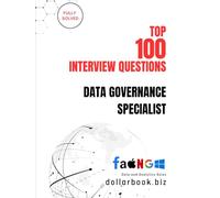 Top 100 Data Governance Specialist Interview questions: Fully Solved: Ace Interviews by Mastering Data Compliance & Control