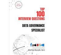 Top 100 Data Governance Specialist Interview questions: Fully Solved: Ace Interviews by Mastering Data Compliance & Control