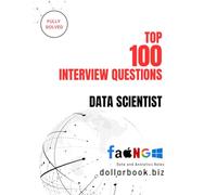 Top 100 Data Scientist Interview questions: Fully Solved: Crack the Code to Top Data Science Roles with These 100 Questions