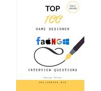 Top 100 Game Designer Interview questions: Fully Solved: Craft Compelling Game Design Narratives for Interviews