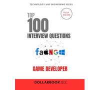 Top 100 Game Developer Interview Questions: Fully Solved: Create Immersive Experiences Start With A Strong Interview (Top 100 Interview Questions: Technology And Engineering Series)