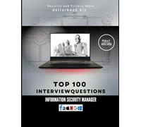 Top 100 Information Security Manager Interview Questions: Fully Solved: Lead Security Culture From The Interview On (Top 100 Interview Questions: Security And Privacy Series)