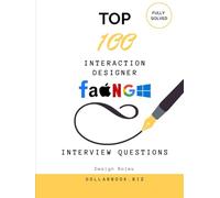 Top 100 Interaction Designer Interview questions: Fully Solved: Demonstrate UX Mastery with Real-World Scenarios