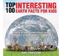 Top 100 Interesting Earth Facts For Kids - Earth Science For 6 Year Olds Children's Science Education Books