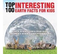 Top 100 Interesting Earth Facts For Kids - Earth Science For 6 Year Olds Children's Science Education Books