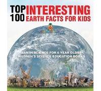 Top 100 Interesting Earth Facts For Kids - Earth Science For 6 Year Olds Children's Science Education Books