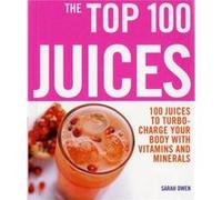 Top 100 Juices 100 Juices To Turbo Charge Your Body With Vitamins a by Sarah Owen Owen, Sarah (Auteur)