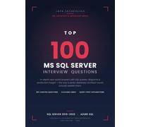 Top 100 MS SQL Server Interview Questions & Answers: In-Depth Answers with Real T-SQL Queries, Diagrams & Architect-Level Insight for Developers, DBAs & Data Engineers | SQL Server 2016-2022