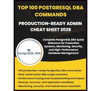 TOP 100 POSTGRESQL DBA COMMANDS PRODUCTION-READY ADMIN CHEATSHEET 2026: Complete PostgreSQL DBA Quick Reference for Production Systems, Monitoring, Security, and High-Performance Database Management