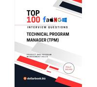 Top 100 Technical Program Manager (TPM) Interview questions: Fully Solved: Bridge Tech and Execution With Confidence