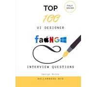 Top 100 UI Designer Interview questions: Fully Solved: Impress with Clean, User-Centered Design Thinking