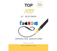 Top 100 UI Designer Interview questions: Fully Solved: Impress with Clean, User-Centered Design Thinking