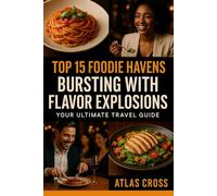 TOP 15 FOODIE HAVENS BURSTING WITH FLAVOR EXPLOSIONS: Your Ultimate Travel Guide