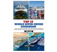 TOP 15 WORLD RIVER CRUISE GUIDEBOOK 2025-2026: What to See, What to do, What to eat: Ultimate Cruise Guidebook for Family, First-timer, Couples, Solo, Senior for Cruising Across Continents