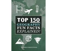 Top 150 Geography Facts Fun Explained!: Discovering The Wonders Of Our World For Curious Minds