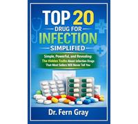 Top 20 Drugs For Infection Simplified: Simple, Powerful, and Revealing: The Hidden Truths About Infection Drugs That Most Sellers Will Never Tell You