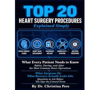 TOP 20 HEART SURGERY PROCEDURES EXPLAINED SIMPLY: What Every Patient Needs to Know Before, During, and After the Most Common Heart Operations - What Surgeons Do, What Recovery Actually Looks Like.
