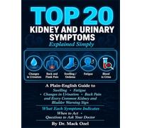 TOP 20 KIDNEY AND URINARY SYMPTOMS EXPLAINED SIMPLY: A Plain-English Guide to Swelling, Fatigue, Changes in Urination, Back Pain, and Every Common Kidney and Bladder Warning Sign.