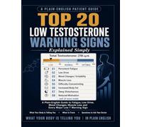 TOP 20 LOW TESTOSTERONE WARNING SIGNS: A Plain-English Guide to Fatigue, Low Drive, Mood Changes, Muscle Loss, and Every Major Low T Warning Sign.