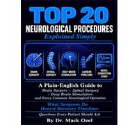 TOP 20 NEUROLOGICAL PROCEDURES EXPLAINED SIMPLY: A Plain-English Guide to Brain Surgery, Spinal Surgery, Deep Brain Stimulation, and the Most Common Neurological Operations - What Surgeons Do.