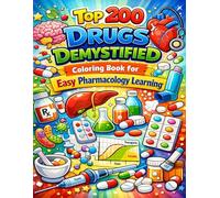Top 200 Drugs Demystified: Coloring Book for Easy Pharmacology Learning: A Visual Guide to Essential Medications with Simple Explanations Memory Aids ... Coloring for Students and Beginners