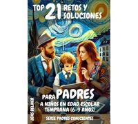 Top 21 Retos y soluciones para padres a niños en edad escolar temprana (6-9 años): Serie Padres Conscientes