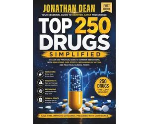 Top 250 Drugs Simplified: A Clear and Practical Guide to Common Medications, with Indications, Side Effects, Mechanisms of Action and Practical Clinical Points