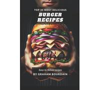 Top 30 Most Delicious Burger Recipes: A Burger Cookbook with Lamb, Chicken and Turkey - [Books on Burgers, Sandwiches, Burritos, Tortillas and Tacos] - (Top 30 Most Delicious Recipes Book 2)