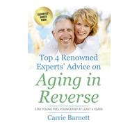 Top 4 Renowned Experts' Advice On Aging In Reverse: Stay Young Feel Younger By At Least 6 Years