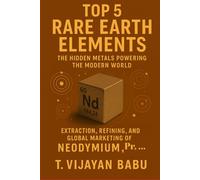 Top 5 Rare Earth Elements: Extraction, Refining, and Global Marketing of Neodymium, Praseodymium, Dysprosium, Terbium, and Cerium