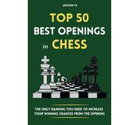 Top 50 Best Openings in Chess: The Only Ranking You Need to Increase Your Winning Chances from the Opening