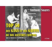 Top 50 des gags et des gaffes de nos ancêtres comtois Dans la presse d'il y a 100 ans - Anthony Soares - Cetre Eds - broché - Essai