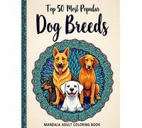 Top 50 Most Popular Dog Breeds Mandala Adult Coloring Book: Relaxing Single-Sided Designs of Your Favorite Dogs for Mindfulness and Stress Relief (Large 8.5" x 11", 102 Pages)